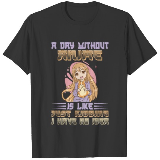 a day without anime is like just kidding i have no T-shirt