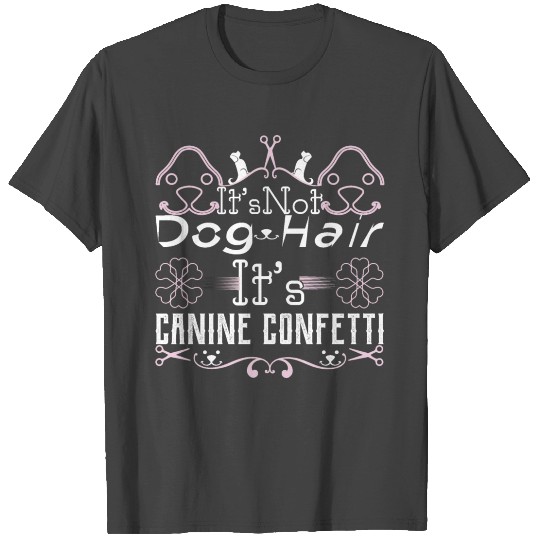 It's Not Dog Hair It's Canine Confetti T Shirts
