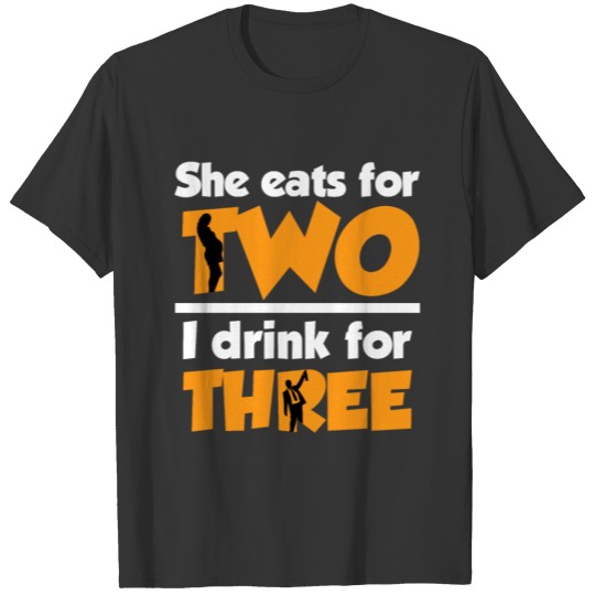 She eats for 2 I drink for 3 daddy-to-be T-shirt