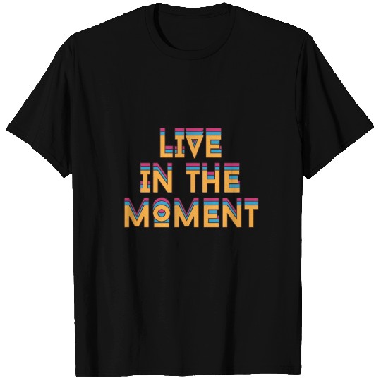 Live in the Moment | Inspirational T Shirts
