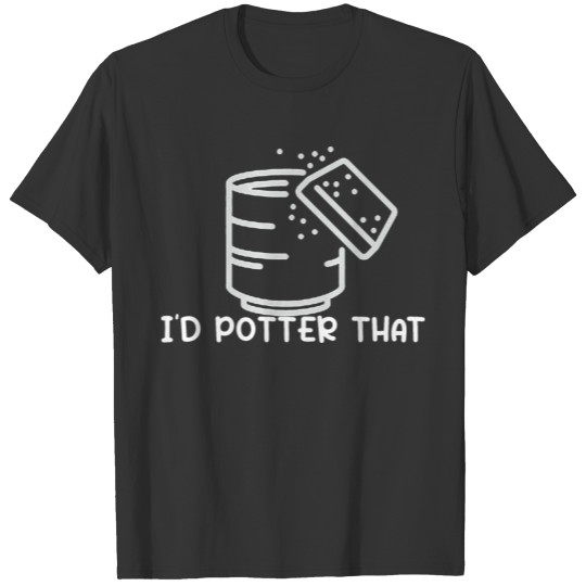 I'd Potter That Funny Pottery Ceramicist Handmade T-shirt