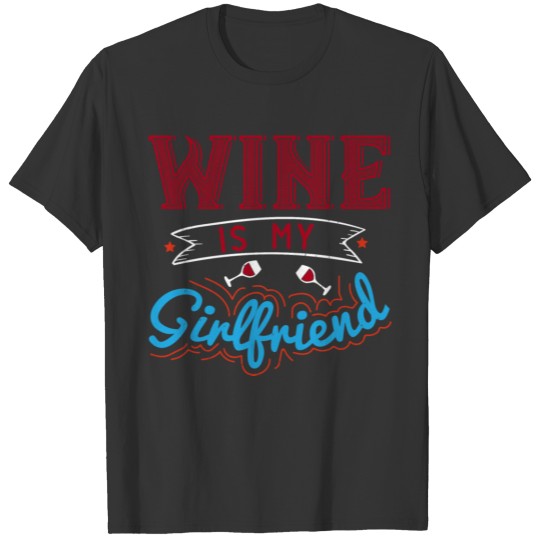 wine is my girlfriend Funny Wine T Shirts