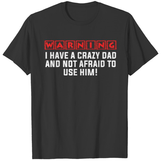 warning i have a crazy dad and not a fraid to use T-shirt