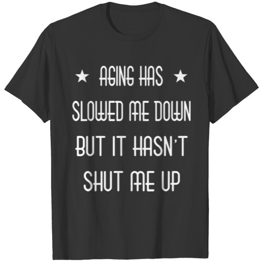 Aging Has Slowed Me Down Funny T-shirt
