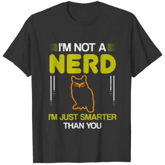 i m not a nerd i m just smarter than you T-shirt