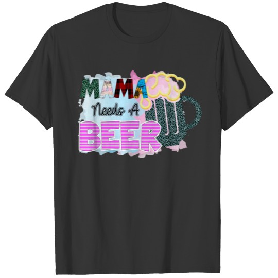 mama need a beer T-shirt