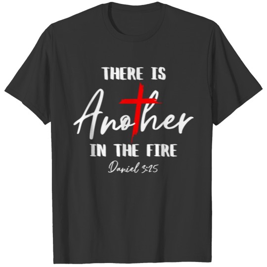 There Is Another In The Fire Daniel 3:25 Christian T-shirt