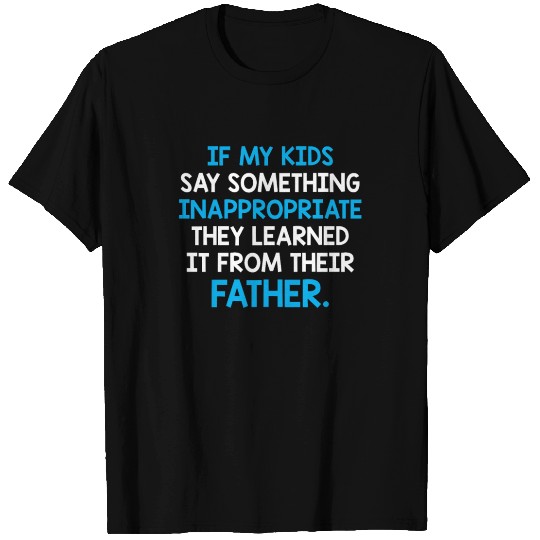 Kids Say Something Inappropriate From Their Father T Shirts