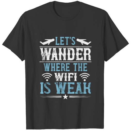 Let s wander where the Wi Fi is weak Plane t shirt T-shirt