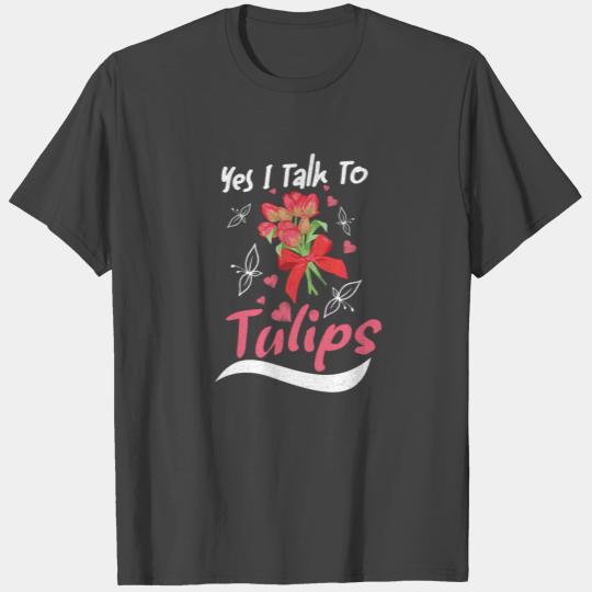 Tulips Tulip Flower Yes I Talk To Tulips T Shirts