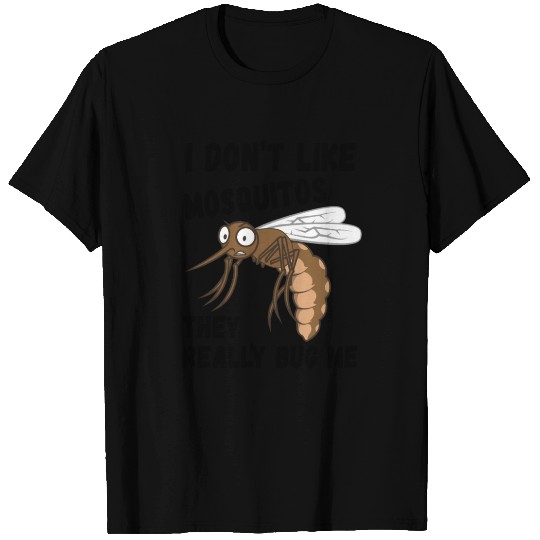 I Don't Like Mosquitos They Really Bug Me - Mosqui T Shirts