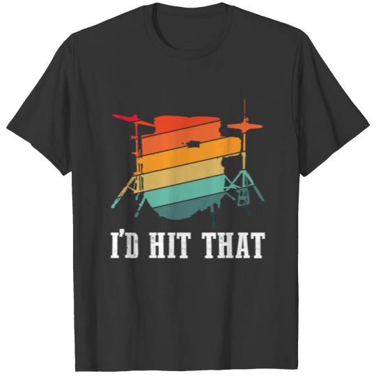 I'd Hit That I'd Hit That Drums Drum Set Drummer T-shirt