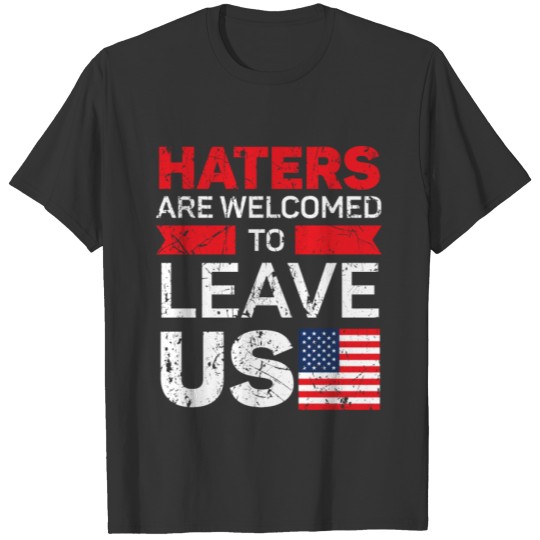 Haters Are Welcomed To Leave US Flag 4th Of July T-shirt
