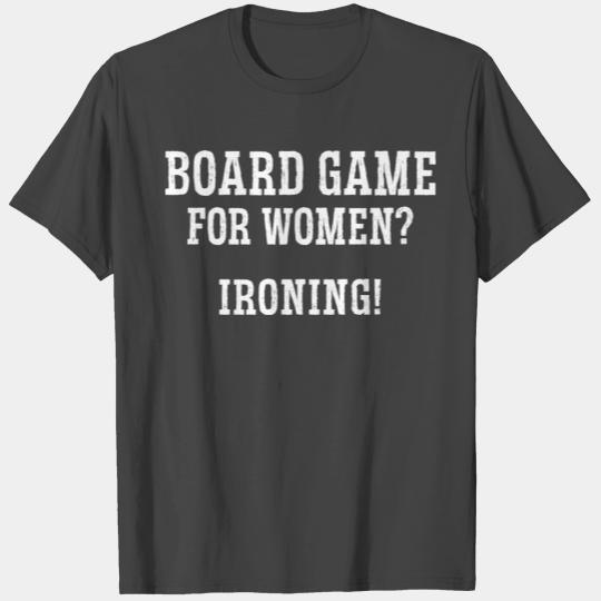 Board Game For Women? Ironing Cards Dice Party Gam T Shirts
