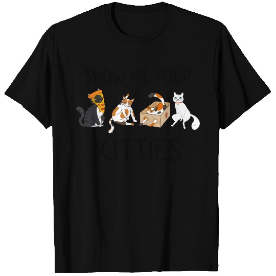 Show Me Your Kitties T Shirts