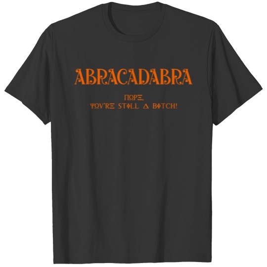Abracadabra nope you're still a bitch T-shirt