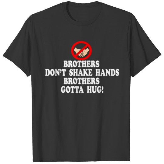 Brothers Don t Shake Hands Brothers Gotta Hug Tees T-shirt