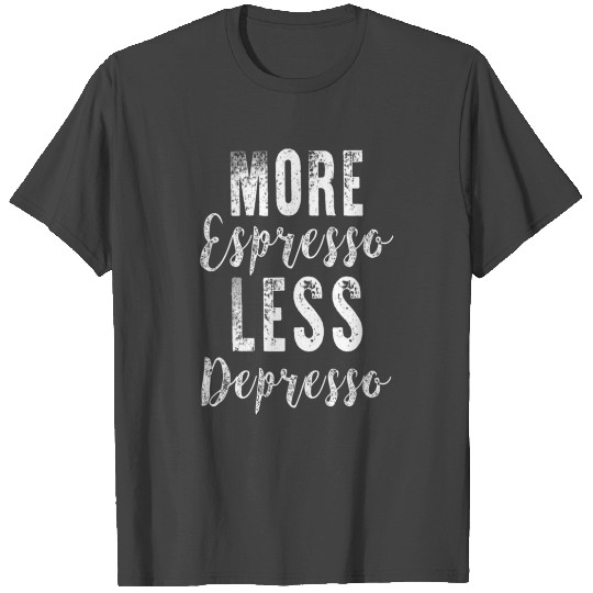 More Espresso Less Depresso For Coffee Lovers T Shirts