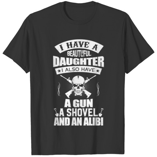 I Have A Beautiful Daughter A Gun A Shovel T Shirt T-shirt