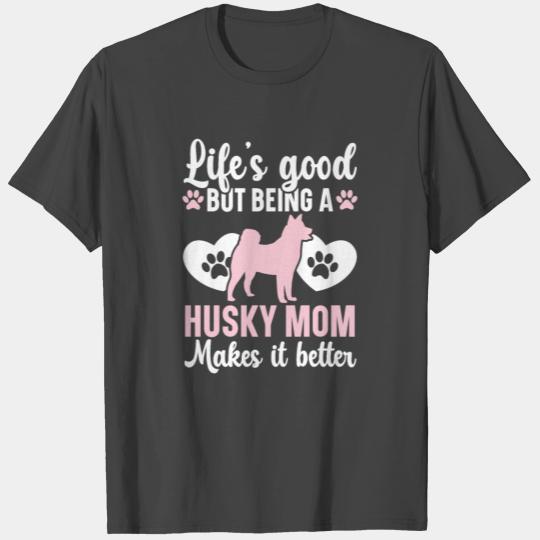 Life's Good But Being A Husky Mom Makes It Better T Shirts