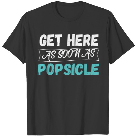Get here as soon as popsicle Motif for Ice-Cream T-shirt