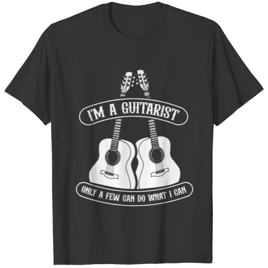 I'm a guitarist only a few can do what i can T-shirt