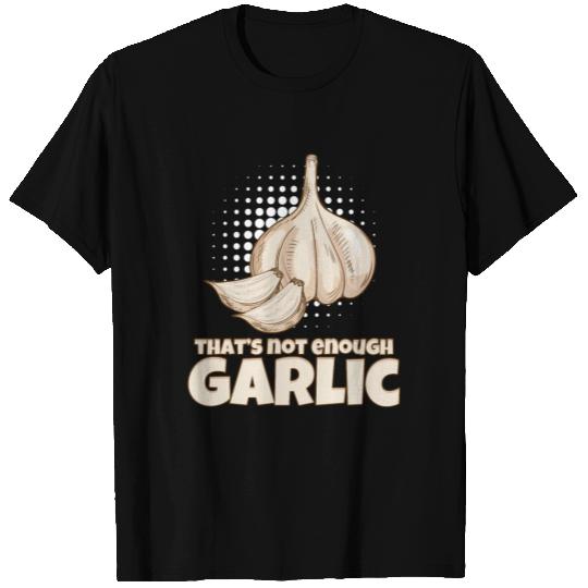 Garlic That's Not Enough Garlic T Shirts