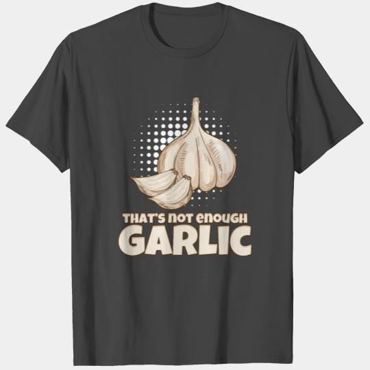 Garlic That's Not Enough Garlic T Shirts
