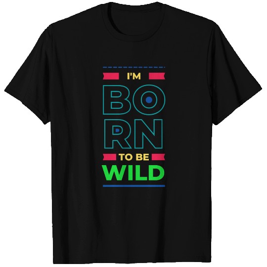 BORN TO BE WILD T Shirts