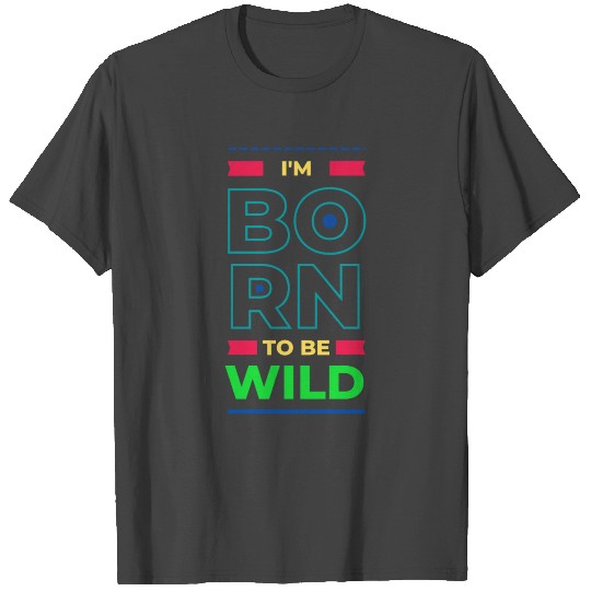 BORN TO BE WILD T Shirts