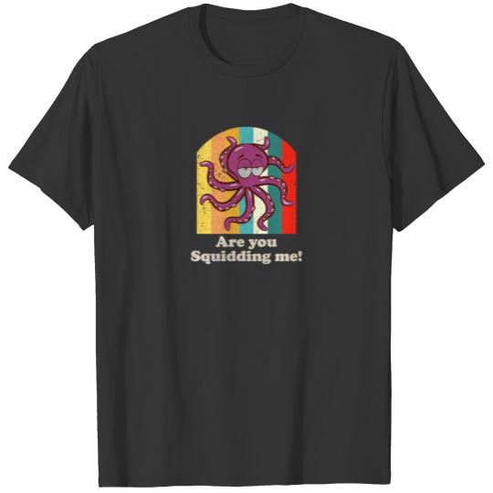 Are You Squidding Me Retro Funny Octopus Sea Creat T-shirt