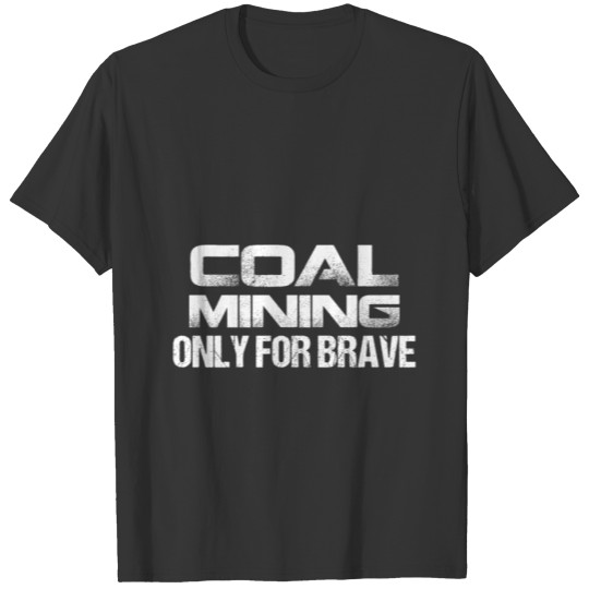 Coal Miner Brave Funny Mining Mine Worker Gifts T-shirt