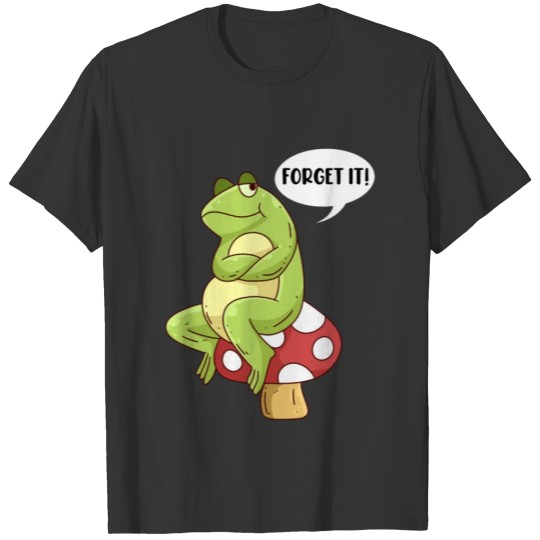 Forget it sarcasm frog No Nope Nope T-shirt