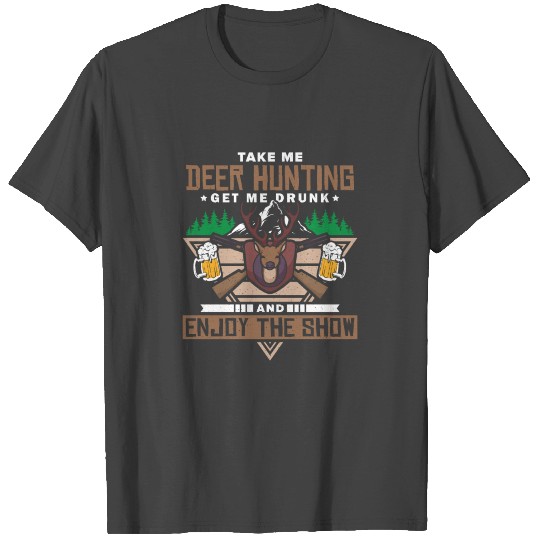 Take Me Deer Hunting get me drunk T Shirts