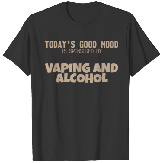 Today's Mood Is Sponsored By Vaping And Alcohol 4 T Shirts