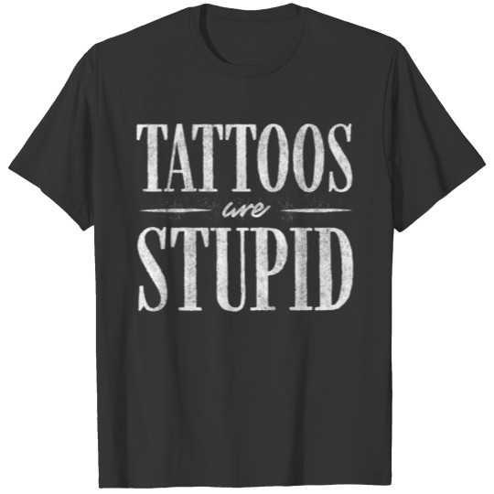 tattoos are stupid, tattooed T-shirt
