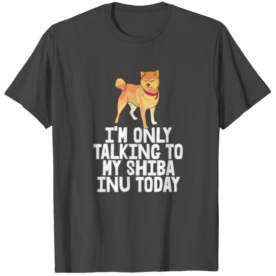 I’m Only Talking To My Shiba Inu Today T Shirts