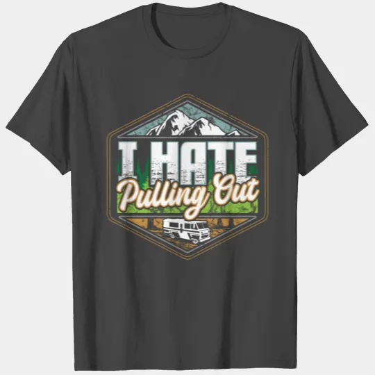 I Hate Pulling Out Camping Road Trip Travel T Shirts