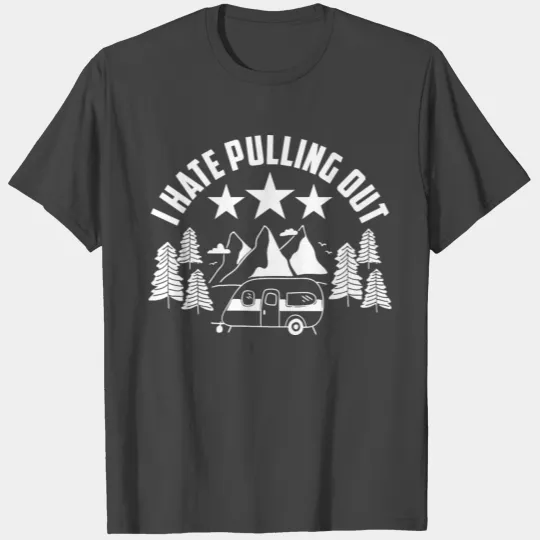 I Hate Pulling Out Camping Road Trip Travel T Shirts