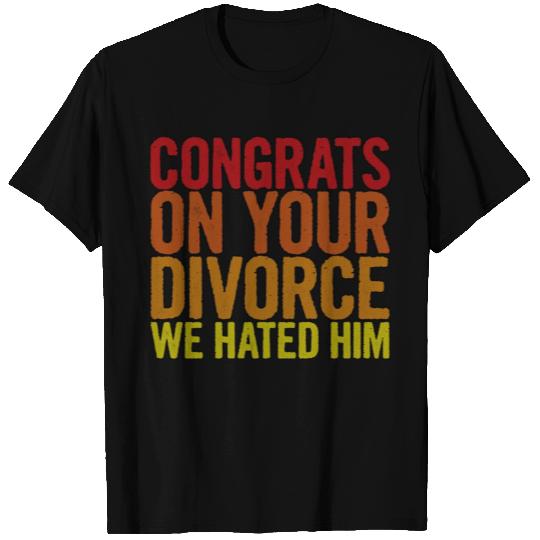 Congrats On Your Divorce We Hated Him 3 T Shirts