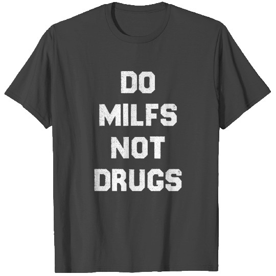 Do Milfs Not Drugs Love Milf Hot Moms T Shirts