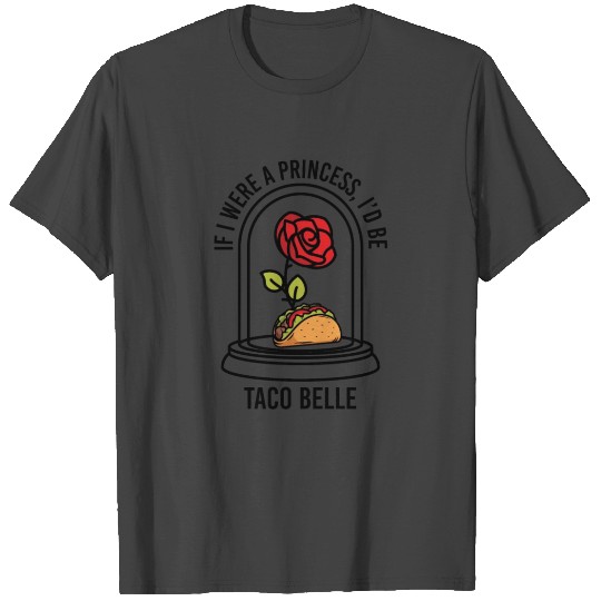 If I Were A Princess I'd Be Taco Belle Funny T Shirts