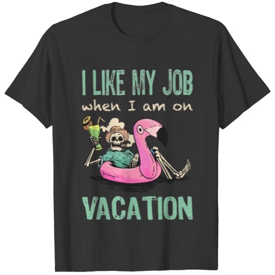I like my Job when Im On Vacation T-shirt