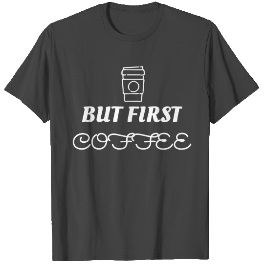 But first coffee quote T Shirts