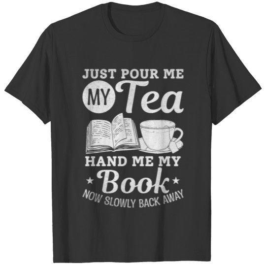Just Pour Me My Tea Hand Me My Book Now Slowly T-shirt