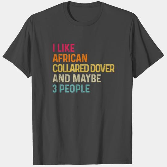 I Like African Collared Dover And Maybe 3 People T Shirts