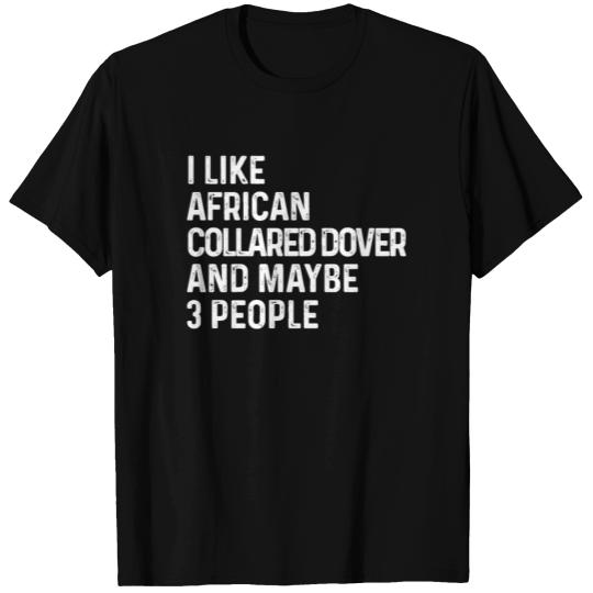 I Like African Collared Dover And Maybe 3 People T Shirts