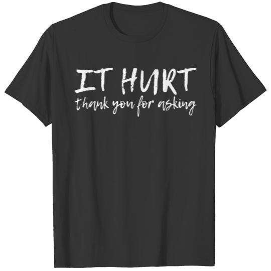 It Hurt, Thank You For Asking 7 T-shirt