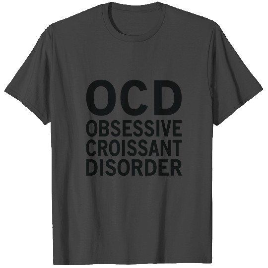 Croissant OCD Funny Foodie Saying T Shirts