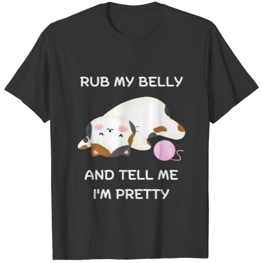 Rub My Belly And Tell Me I'm Pretty - Cat Kitty T Shirts